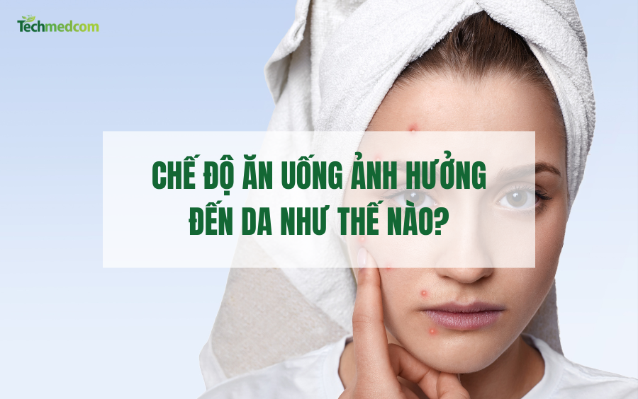 CHẾ ĐỘ ĂN UỐNG ẢNH HƯỞNG ĐẾN DA NHƯ THẾ NÀO?